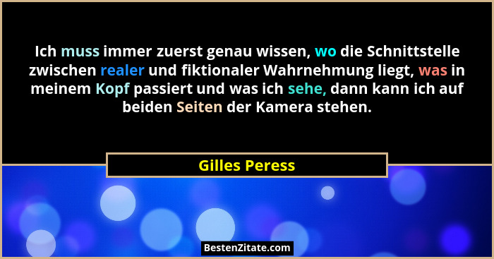 Ich muss immer zuerst genau wissen, wo die Schnittstelle zwischen realer und fiktionaler Wahrnehmung liegt, was in meinem Kopf passier... - Gilles Peress