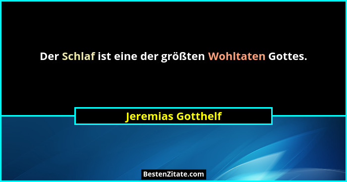Der Schlaf ist eine der größten Wohltaten Gottes.... - Jeremias Gotthelf