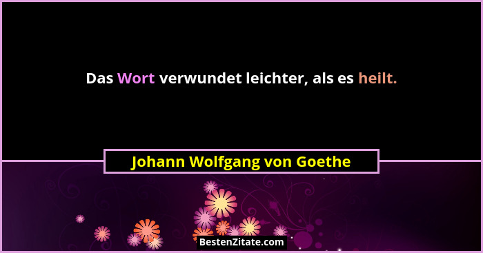 Das Wort verwundet leichter, als es heilt.... - Johann Wolfgang von Goethe