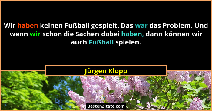 Wir haben keinen Fußball gespielt. Das war das Problem. Und wenn wir schon die Sachen dabei haben, dann können wir auch Fußball spielen... - Jürgen Klopp