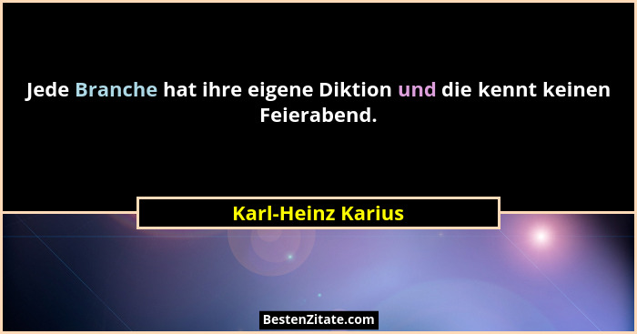 Jede Branche hat ihre eigene Diktion und die kennt keinen Feierabend.... - Karl-Heinz Karius