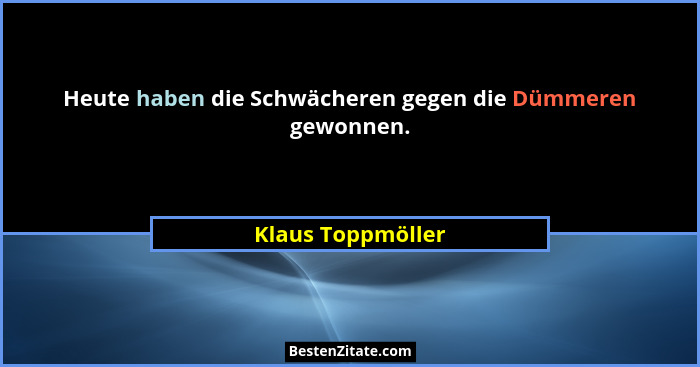 Heute haben die Schwächeren gegen die Dümmeren gewonnen.... - Klaus Toppmöller
