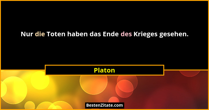 Nur die Toten haben das Ende des Krieges gesehen.... - Platon