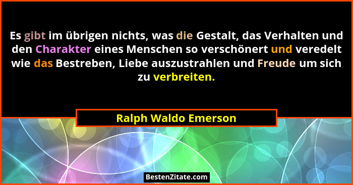 Es gibt im übrigen nichts, was die Gestalt, das Verhalten und den Charakter eines Menschen so verschönert und veredelt wie das B... - Ralph Waldo Emerson