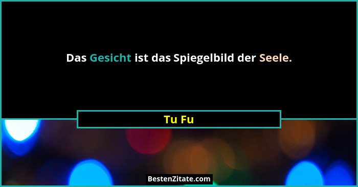Das Gesicht ist das Spiegelbild der Seele.... - Tu Fu
