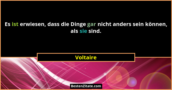Es ist erwiesen, dass die Dinge gar nicht anders sein können, als sie sind.... - Voltaire