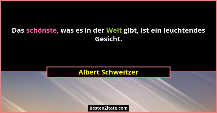 Das schönste, was es in der Welt gibt, ist ein leuchtendes Gesicht.... - Albert Schweitzer
