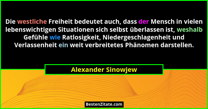 Die westliche Freiheit bedeutet auch, dass der Mensch in vielen lebenswichtigen Situationen sich selbst überlassen ist, weshalb G... - Alexander Sinowjew