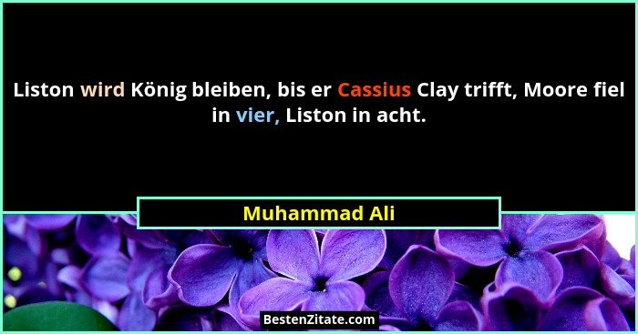 Liston wird König bleiben, bis er Cassius Clay trifft, Moore fiel in vier, Liston in acht.... - Muhammad Ali