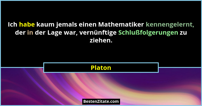 Ich habe kaum jemals einen Mathematiker kennengelernt, der in der Lage war, vernünftige Schlußfolgerungen zu ziehen.... - Platon