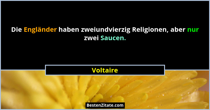 Die Engländer haben zweiundvierzig Religionen, aber nur zwei Saucen.... - Voltaire