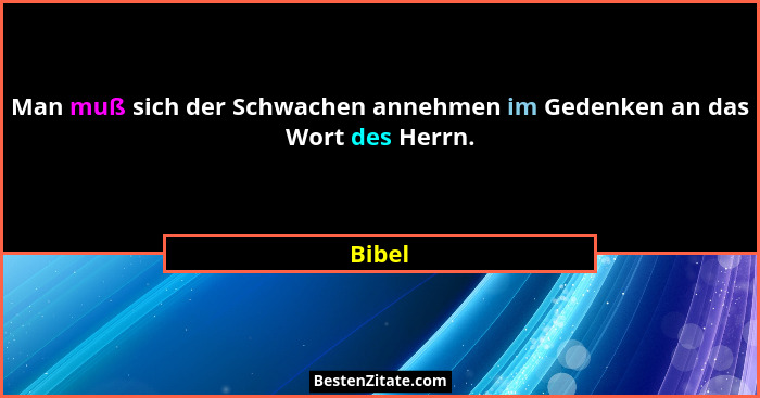 Man muß sich der Schwachen annehmen im Gedenken an das Wort des Herrn.... - Bibel