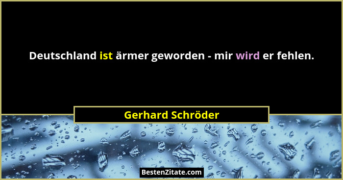 Deutschland ist ärmer geworden - mir wird er fehlen.... - Gerhard Schröder