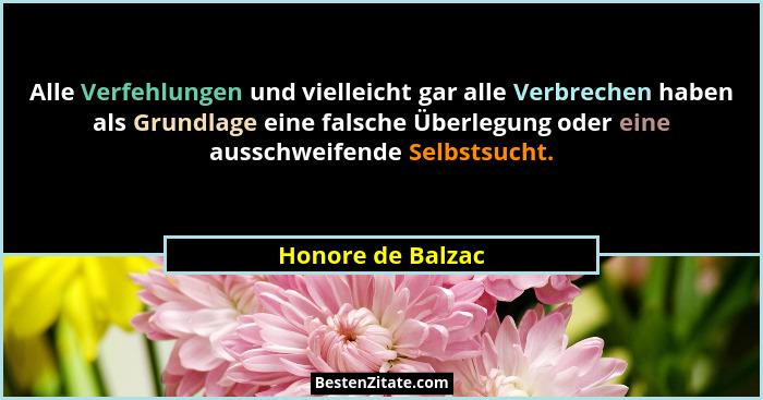 Alle Verfehlungen und vielleicht gar alle Verbrechen haben als Grundlage eine falsche Überlegung oder eine ausschweifende Selbstsuc... - Honore de Balzac