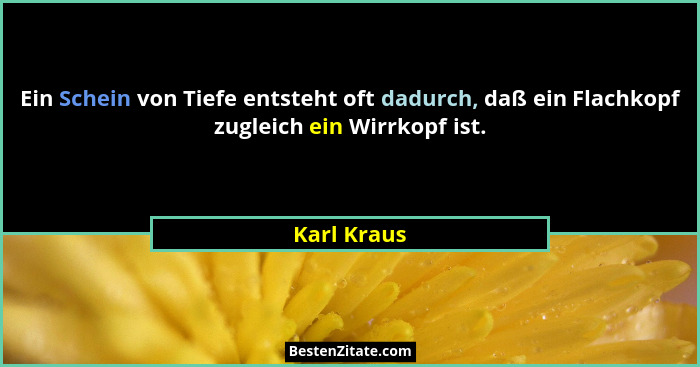 Ein Schein von Tiefe entsteht oft dadurch, daß ein Flachkopf zugleich ein Wirrkopf ist.... - Karl Kraus