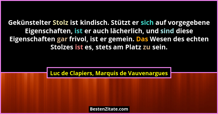 Gekünstelter Stolz ist kindisch. Stützt er sich auf vorgegebene Eigenschaften, ist er auch lächerlich, und... - Luc de Clapiers, Marquis de Vauvenargues