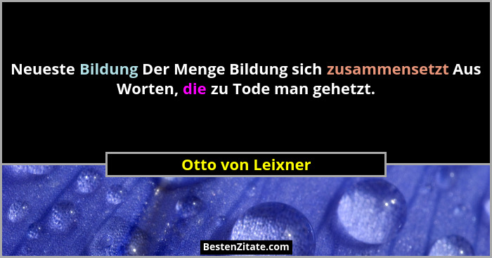 Neueste Bildung Der Menge Bildung sich zusammensetzt Aus Worten, die zu Tode man gehetzt.... - Otto von Leixner