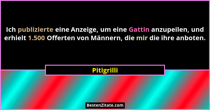 Ich publizierte eine Anzeige, um eine Gattin anzupeilen, und erhielt 1.500 Offerten von Männern, die mir die ihre anboten.... - Pitigrilli