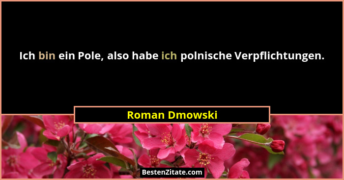 Ich bin ein Pole, also habe ich polnische Verpflichtungen.... - Roman Dmowski