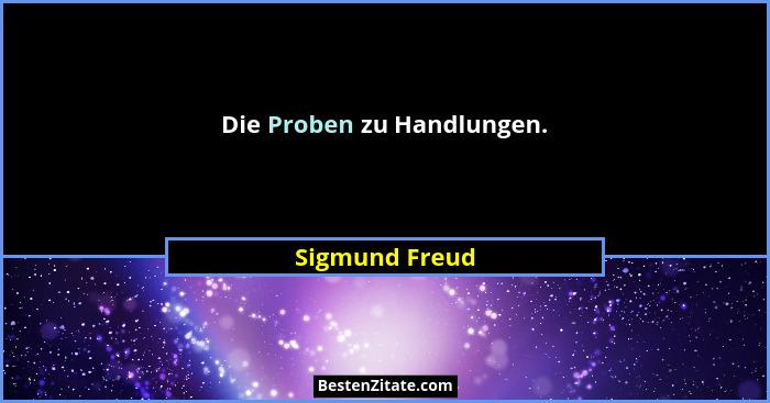 Die Proben zu Handlungen.... - Sigmund Freud