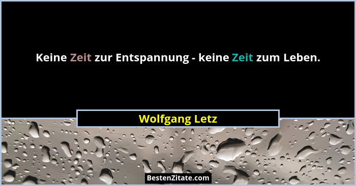 Keine Zeit zur Entspannung - keine Zeit zum Leben.... - Wolfgang Letz