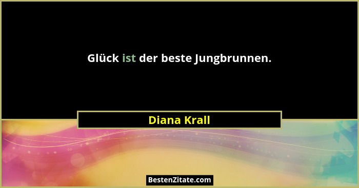 Glück ist der beste Jungbrunnen.... - Diana Krall