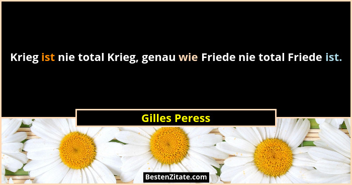 Krieg ist nie total Krieg, genau wie Friede nie total Friede ist.... - Gilles Peress