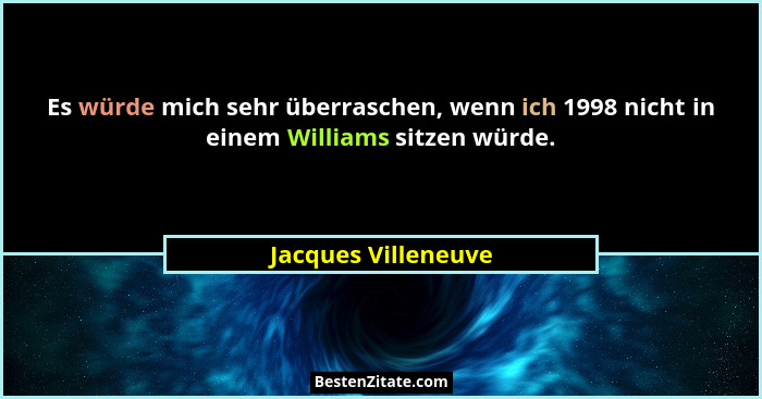 Es würde mich sehr überraschen, wenn ich 1998 nicht in einem Williams sitzen würde.... - Jacques Villeneuve