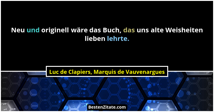 Neu und originell wäre das Buch, das uns alte Weisheiten lieben lehrte.... - Luc de Clapiers, Marquis de Vauvenargues