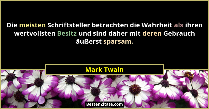 Die meisten Schriftsteller betrachten die Wahrheit als ihren wertvollsten Besitz und sind daher mit deren Gebrauch äußerst sparsam.... - Mark Twain