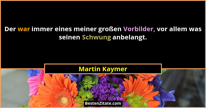 Der war immer eines meiner großen Vorbilder, vor allem was seinen Schwung anbelangt.... - Martin Kaymer