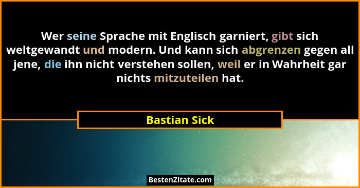 Wer seine Sprache mit Englisch garniert, gibt sich weltgewandt und modern. Und kann sich abgrenzen gegen all jene, die ihn nicht verste... - Bastian Sick
