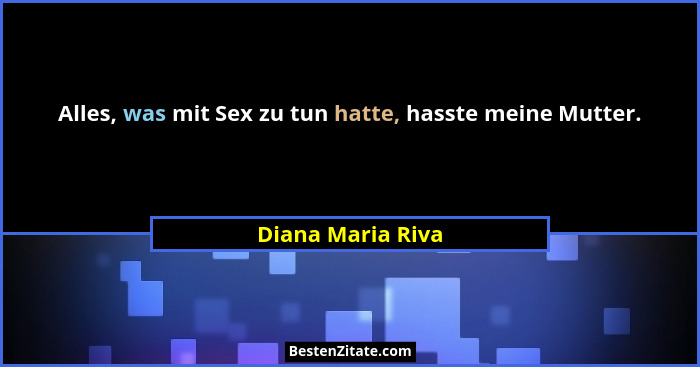 Alles, was mit Sex zu tun hatte, hasste meine Mutter.... - Diana Maria Riva