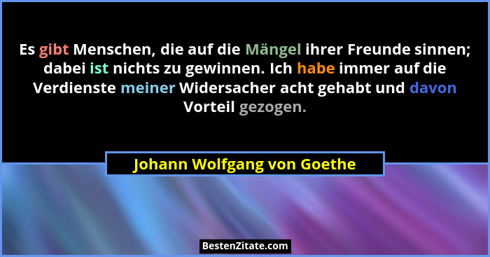 Es gibt Menschen, die auf die Mängel ihrer Freunde sinnen; dabei ist nichts zu gewinnen. Ich habe immer auf die Verdienst... - Johann Wolfgang von Goethe