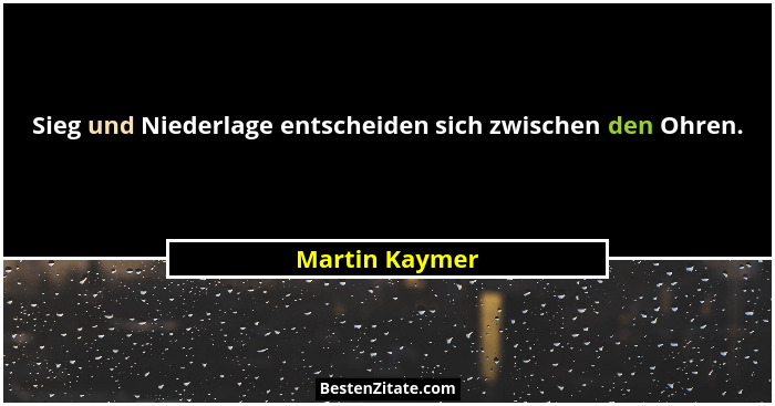 Sieg und Niederlage entscheiden sich zwischen den Ohren.... - Martin Kaymer