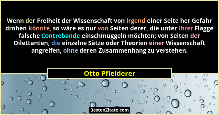 Wenn der Freiheit der Wissenschaft von irgend einer Seite her Gefahr drohen könnte, so wäre es nur von Seiten derer, die unter ihrer... - Otto Pfleiderer