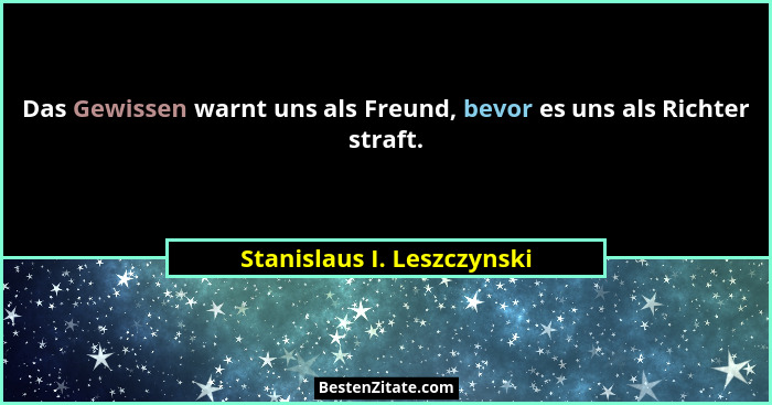 Das Gewissen warnt uns als Freund, bevor es uns als Richter straft.... - Stanislaus I. Leszczynski