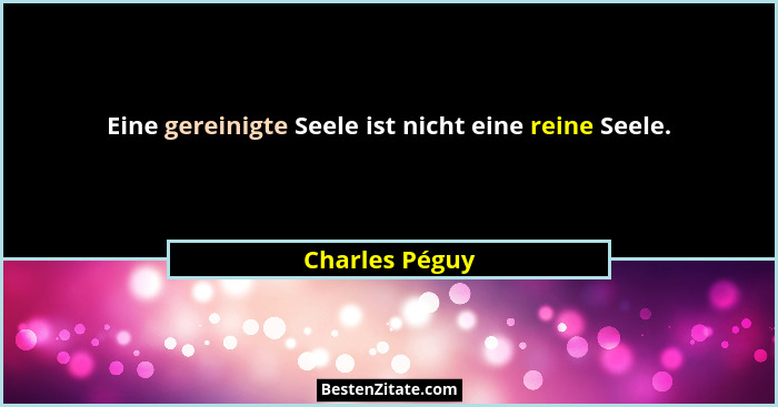 Eine gereinigte Seele ist nicht eine reine Seele.... - Charles Péguy