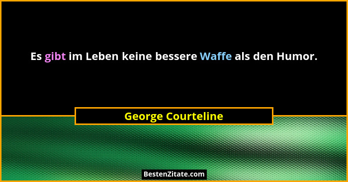 Es gibt im Leben keine bessere Waffe als den Humor.... - George Courteline