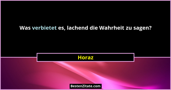 Was verbietet es, lachend die Wahrheit zu sagen?... - Horaz