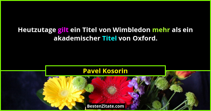 Heutzutage gilt ein Titel von Wimbledon mehr als ein akademischer Titel von Oxford.... - Pavel Kosorin