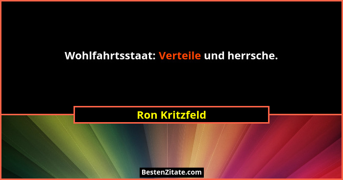 Wohlfahrtsstaat: Verteile und herrsche.... - Ron Kritzfeld