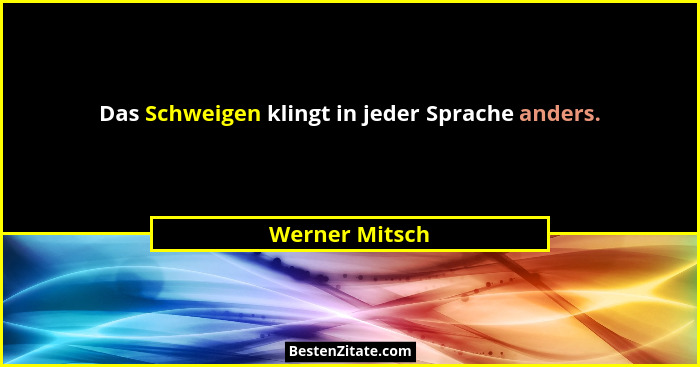 Das Schweigen klingt in jeder Sprache anders.... - Werner Mitsch