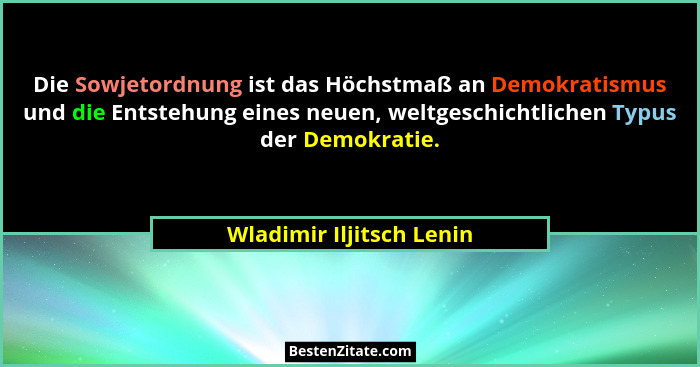 Die Sowjetordnung ist das Höchstmaß an Demokratismus und die Entstehung eines neuen, weltgeschichtlichen Typus der Demokrati... - Wladimir Iljitsch Lenin