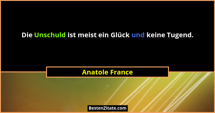 Die Unschuld ist meist ein Glück und keine Tugend.... - Anatole France