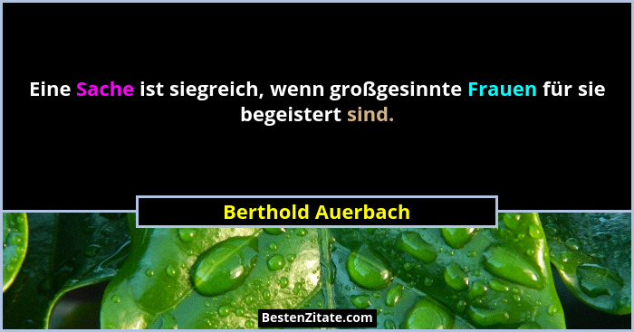 Eine Sache ist siegreich, wenn großgesinnte Frauen für sie begeistert sind.... - Berthold Auerbach