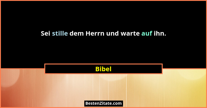 Sei stille dem Herrn und warte auf ihn.... - Bibel