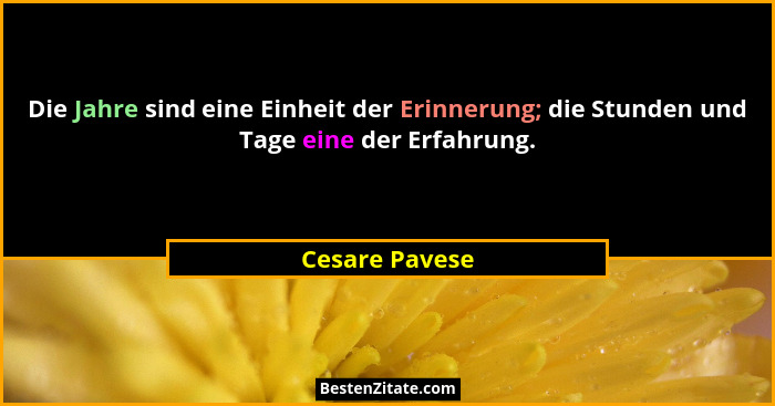 Die Jahre sind eine Einheit der Erinnerung; die Stunden und Tage eine der Erfahrung.... - Cesare Pavese
