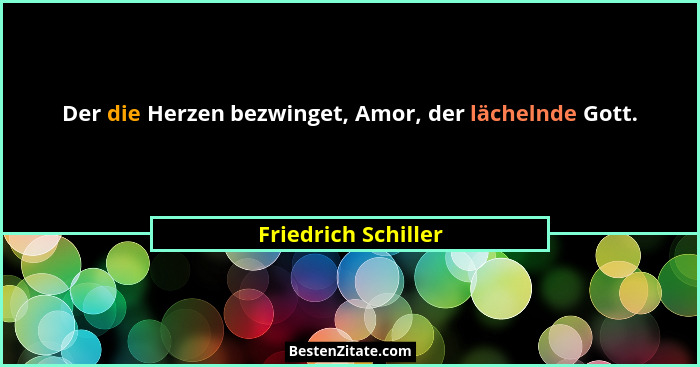 Der die Herzen bezwinget, Amor, der lächelnde Gott.... - Friedrich Schiller