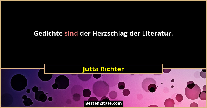 Gedichte sind der Herzschlag der Literatur.... - Jutta Richter
